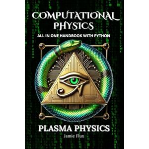Flux, Jamie Computational Physics Plasma Physics: Comprehensive All in One Handbook With Python Flux, Jamie Computational Physics Plasma Physics: Comprehensive All in One Handbook With Python