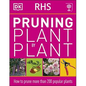 DK RHS Pruning Plant by Plant: How to Prune more than 200 Popular Plants DK RHS Pruning Plant by Plant: How to Prune more than 200 Popular Plants