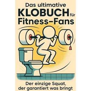 Richter, Zoe Das ultimative Klobuch für Fitness-Fans: Der einzige Squat, der garantiert was bringt. Lustiges Geschenk mit Lifehacks, Fun Facts und Geschichten Richter, Zoe Das ultimative Klobuch für Fitness-Fans: Der einzige Squat, der garantiert was bringt. Lustiges Geschenk mit Lifehacks, Fun Facts und Geschichten