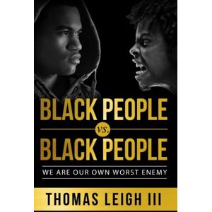 Leigh III, Thomas Black People vs. Black People: We Are Our Own Worst Enemy Leigh III, Thomas Black People vs. Black People: We Are Our Own Worst Enemy