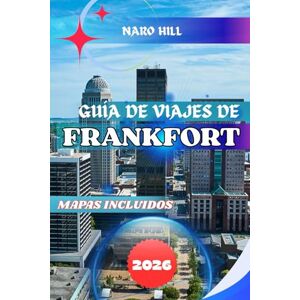 Hill, Naro GUÍA DE VIAJES DE FRANKFORT 2026: Guía de viaje de Frankfort 2026: Consejos de expertos, lugares históricos, tours de bourbon, aventuras para toda la ... y tesoros ocultos en la capital de Kentucky Hill, Naro GUÍA DE VIAJES DE FRANKFORT 2026: Guía de viaje de Frankfort 2026: Consejos de expertos, lugares históricos, tours de bourbon, aventuras para toda la ... y tesoros ocultos en la capital de Kentucky