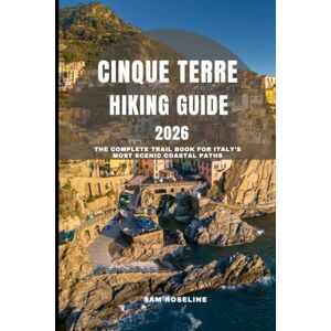 ROSELINE, SAM CINQUE TERRE HIKING GUIDE 2026: The Complete Trail book for Italy’s Most Scenic Coastal Paths (SUMMITS & TRAILS: GLOBAL HIKING GUIDES) ROSELINE, SAM CINQUE TERRE HIKING GUIDE 2026: The Complete Trail book for Italy’s Most Scenic Coastal Paths (SUMMITS & TRAILS: GLOBAL HIKING GUIDES)