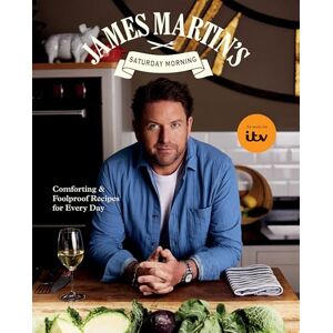 Martin, James James Martin’s Saturday Morning Cookbook: Comforting and Foolproof Recipes for Every Day Martin, James James Martin’s Saturday Morning Cookbook: Comforting and Foolproof Recipes for Every Day