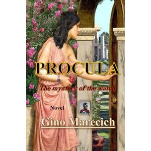 Marecich, GINO Procula: The mystery of the watch (TRILOGY IANUA SEGMENTATA The Gate of the Gods) Marecich, GINO Procula: The mystery of the watch (TRILOGY IANUA SEGMENTATA The Gate of the Gods)