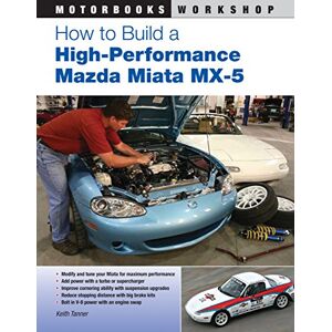 Tanner, Keith How to Build a High-Performance Mazda Miata MX-5 (Motorbooks Workshop) Tanner, Keith How to Build a High-Performance Mazda Miata MX-5 (Motorbooks Workshop)