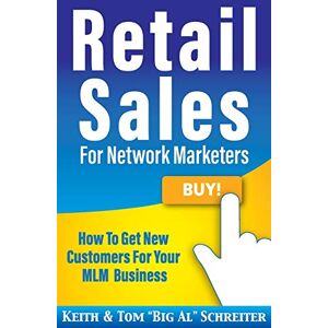 Schreiter, Keith Retail Sales for Network Marketers: How to Get New Customers for Your MLM Business Schreiter, Keith Retail Sales for Network Marketers: How to Get New Customers for Your MLM Business