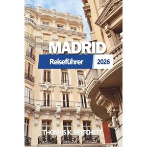 PRITCHETT, THOMAS K. MADRID Reiseführer 2026: Entdecken Sie authentische spanische Kultur, lokale Geheimnisse, Reiserouten, Essen, Hotels, Karten und verborgene Abenteuer für jeden Reisenden PRITCHETT, THOMAS K. MADRID Reiseführer 2026: Entdecken Sie authentische spanische Kultur, lokale Geheimnisse, Reiserouten, Essen, Hotels, Karten und verborgene Abenteuer für jeden Reisenden