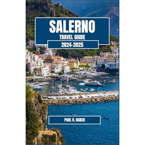 Baker, Paul R. SALERNO TRAVEL GUIDE 2024-2025: An In-Depth Exploration of Italy’s Coastal Jewel (MUST-VISIT PLACES IN 2025) Baker, Paul R. SALERNO TRAVEL GUIDE 2024-2025: An In-Depth Exploration of Italy’s Coastal Jewel (MUST-VISIT PLACES IN 2025)