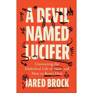 Jared Brock A Devil Named Lucifer: Uncovering the Diabolical Life of Satan and How to Resist Him Jared Brock A Devil Named Lucifer: Uncovering the Diabolical Life of Satan and How to Resist Him