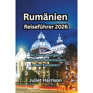 Harrison, Juliet Rumänien Reiseführer 2026: Ihr Tor zu Burgen, Kultur und Abenteuern in den Karpaten. Harrison, Juliet Rumänien Reiseführer 2026: Ihr Tor zu Burgen, Kultur und Abenteuern in den Karpaten.