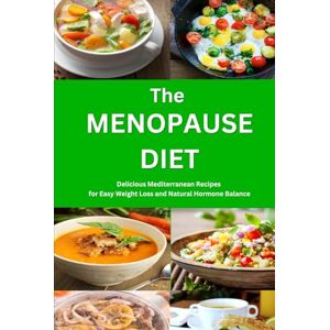 Tabakova, Vesela The Menopause Diet: Delicious Mediterranean Recipes for Easy Weight Loss and Natural Hormone Balance: Healthy Weight Loss Cookbook (Anti Inflammatory Diet) Tabakova, Vesela The Menopause Diet: Delicious Mediterranean Recipes for Easy Weight Loss and Natural Hormone Balance: Healthy Weight Loss Cookbook (Anti Inflammatory Diet)