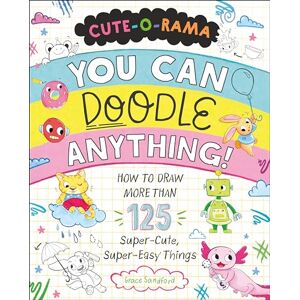 Sandford, Grace Cute-O-Rama: You Can Doodle Anything!: How to Draw More Than 125 Super-Cute, Super-Easy Things Sandford, Grace Cute-O-Rama: You Can Doodle Anything!: How to Draw More Than 125 Super-Cute, Super-Easy Things