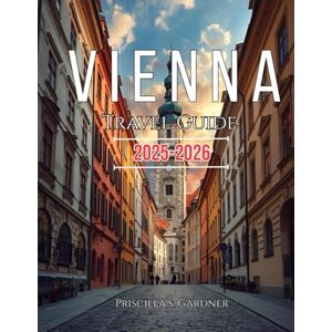Gardner, Priscilla S. Vienna Travel Guide 2025–2026 Gardner, Priscilla S. Vienna Travel Guide 2025–2026