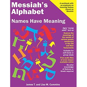 Cummins, James T. Messiah's Alphabet: Names Have Meaning: An Exploration of the Meanings of the Names of People Mentioned in the Old and New Testaments Cummins, James T. Messiah's Alphabet: Names Have Meaning: An Exploration of the Meanings of the Names of People Mentioned in the Old and New Testaments