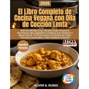 Russo, Oliver G. El Libro Completo de Cocina Vegana con Olla de Cocción Lenta: Más de 150 Recetas Fáciles para Familias Ocupadas que Quieren Comidas Saludables y ... de Vida Vegano Saludable y sin Complicaciones Russo, Oliver G. El Libro Completo de Cocina Vegana con Olla de Cocción Lenta: Más de 150 Recetas Fáciles para Familias Ocupadas que Quieren Comidas Saludables y ... de Vida Vegano Saludable y sin Complicaciones