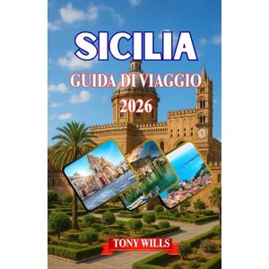 Wills, Tony SICILIA GUIDA DI VIAGGIO 2026: Guida turistica della Sicilia 2026: scopri il meglio di Palermo, Catania, Taormina, l'Etna e i tesori nascosti dell'isola Wills, Tony SICILIA GUIDA DI VIAGGIO 2026: Guida turistica della Sicilia 2026: scopri il meglio di Palermo, Catania, Taormina, l'Etna e i tesori nascosti dell'isola