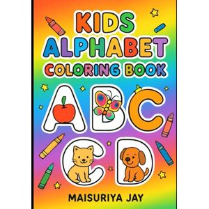 Jay, Maisuriya Alphabet A to Z Coloring Book for Kids Ages 3–6: Fun and Easy Early Learning Coloring Pages for Toddlers & Preschoolers: Easy A–Z Alphabet Illustrations for Toddlers and Preschool Kids Jay, Maisuriya Alphabet A to Z Coloring Book for Kids Ages 3–6: Fun and Easy Early Learning Coloring Pages for Toddlers & Preschoolers: Easy A–Z Alphabet Illustrations for Toddlers and Preschool Kids