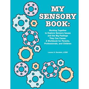 Lauren H. Kerstein My Sensory Book: The More I Know About My World, the Better I Will Feel: Working Together to Explore Sensory Issues and the Big Feelings They Can ... ... for Parents, Professionals, and Children Lauren H. Kerstein My Sensory Book: The More I Know About My World, the Better I Will Feel: Working Together to Explore Sensory Issues and the Big Feelings They Can ... ... for Parents, Professionals, and Children