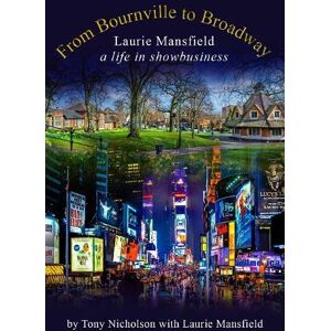 Nicholson, Tony From Bournville to Broadway: Laurie Mansfield A Life in Showbusiness Nicholson, Tony From Bournville to Broadway: Laurie Mansfield A Life in Showbusiness