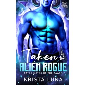 Luna, Krista Taken by the Alien Rogue: A Sci Fi Alien Warrior Romance: 2 (Fated Mates of the Zaarn) Luna, Krista Taken by the Alien Rogue: A Sci Fi Alien Warrior Romance: 2 (Fated Mates of the Zaarn)