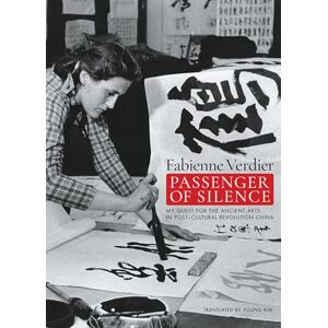 Verdier, Fabienne Passenger Of Silence: My Quest for the Ancient Arts in Post-cultural Revolution China Verdier, Fabienne Passenger Of Silence: My Quest for the Ancient Arts in Post-cultural Revolution China