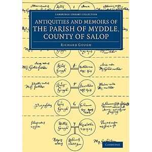 Gough, Richard The Antiquities and Memoirs of the Parish of Myddle, County of Salop (Cambridge Library Collection British & Irish History, 17th & 18th Centuries) Gough, Richard The Antiquities and Memoirs of the Parish of Myddle, County of Salop (Cambridge Library Collection British & Irish History, 17th & 18th Centuries)
