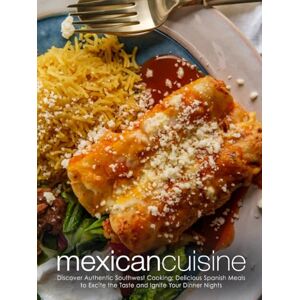 Press, BookSumo Mexican Cuisine: Discover Authentic Southwest Cooking; Delicious Spanish Meals to Excite the Taste and Ignite Your Dinner Nights Press, BookSumo Mexican Cuisine: Discover Authentic Southwest Cooking; Delicious Spanish Meals to Excite the Taste and Ignite Your Dinner Nights