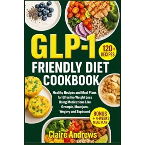 Andrews, Claire GLP-1 Friendly Diet Cookbook: Healthy Recipes and Meal Plans for Effective Weight Loss Using Medications Like Ozempic, Mounjaro, Wegovy and Zepbound Andrews, Claire GLP-1 Friendly Diet Cookbook: Healthy Recipes and Meal Plans for Effective Weight Loss Using Medications Like Ozempic, Mounjaro, Wegovy and Zepbound