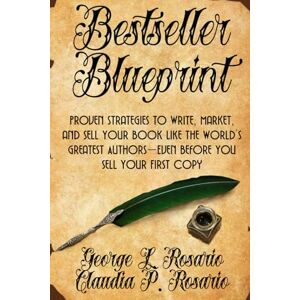 Rosario, George L. Bestseller Blueprint: Proven Strategies to Write, Market, and Sell Your Book Like the World’s Greatest Authors—Even Before You Sell Your First Copy Rosario, George L. Bestseller Blueprint: Proven Strategies to Write, Market, and Sell Your Book Like the World’s Greatest Authors—Even Before You Sell Your First Copy