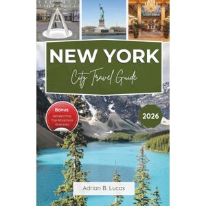 Lucas, Adrian B New York City Travel Guide 2026: Discover the Destination Like a Local with Must-See Sights, Secret Spots, and Itinerary Tips Lucas, Adrian B New York City Travel Guide 2026: Discover the Destination Like a Local with Must-See Sights, Secret Spots, and Itinerary Tips