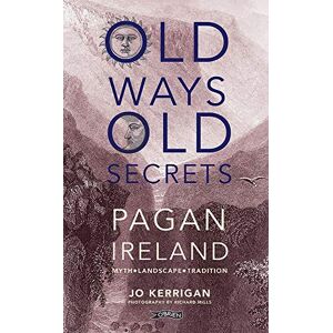 Kerrigan, Jo Old Ways, Old Secrets: Pagan Ireland: Myth * Landscape * Tradition Kerrigan, Jo Old Ways, Old Secrets: Pagan Ireland: Myth * Landscape * Tradition
