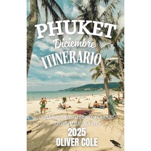 Cole, Oliver PHUKET DICIEMBRE ITINERARIO 2025: Su guía de viaje completa de playas, festivales y aventuras en temporada alta de Tailandia (Spanish Edition) Cole, Oliver PHUKET DICIEMBRE ITINERARIO 2025: Su guía de viaje completa de playas, festivales y aventuras en temporada alta de Tailandia (Spanish Edition)