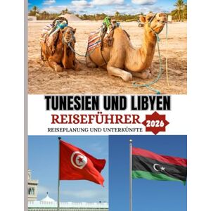 Joseph, Ethan TUNESIEN UND LIBYEN REISEFÜHRER 2026: Die beste Reisezeit, Sehenswürdigkeiten, die man unbedingt gesehen haben muss, und wichtige Reisetipps Joseph, Ethan TUNESIEN UND LIBYEN REISEFÜHRER 2026: Die beste Reisezeit, Sehenswürdigkeiten, die man unbedingt gesehen haben muss, und wichtige Reisetipps