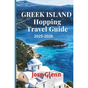 Glenn, Jose GREEK ISLAND-HOPPING TRAVEL GUIDE 2025-2026: Explore Stunning Beaches, Ferry Routes, Local Culture & Travel Tips for an Unforgettable Aegean Adventure Glenn, Jose GREEK ISLAND-HOPPING TRAVEL GUIDE 2025-2026: Explore Stunning Beaches, Ferry Routes, Local Culture & Travel Tips for an Unforgettable Aegean Adventure