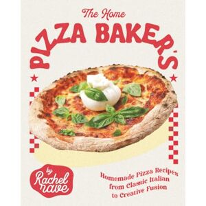 Rave, Rachel The Home Pizza Baker's Cookbook: Homemade Pizza Recipes from Classic Italian to Creative Fusion Rave, Rachel The Home Pizza Baker's Cookbook: Homemade Pizza Recipes from Classic Italian to Creative Fusion