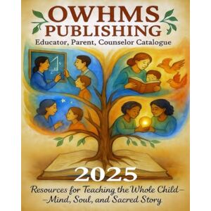 Graham PhD CCHT, Christopher OWHMS PUBLISHING CATALOGUE 2025: Educators, Parents, Counselors Catalogue (Books for Educators — Teaching, Homeschooling & Counselling Inspiration, insight, and real tools for modern education.) Graham PhD CCHT, Christopher OWHMS PUBLISHING CATALOGUE 2025: Educators, Parents, Counselors Catalogue (Books for Educators — Teaching, Homeschooling & Counselling Inspiration, insight, and real tools for modern education.)