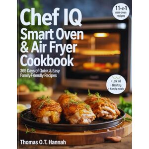 Hannah, Thomas O.T. CHEF iQ Smart Oven & Air Fryer Cookbook: 365 Days of Quick and Easy Family-Friendly Recipes Hannah, Thomas O.T. CHEF iQ Smart Oven & Air Fryer Cookbook: 365 Days of Quick and Easy Family-Friendly Recipes