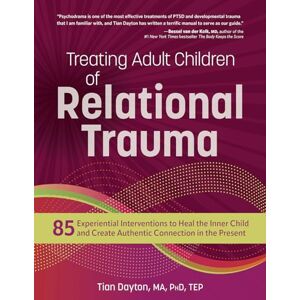 Dayton, Tian Treating Adult Children of Relational Trauma: 85 Experiential Interventions to Heal the Inner Child and Create Authentic Connection in the Present Dayton, Tian Treating Adult Children of Relational Trauma: 85 Experiential Interventions to Heal the Inner Child and Create Authentic Connection in the Present