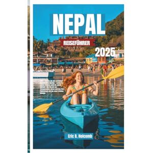 B. Holcomb, Eric NEPAL REISEFÜHRER 2025: Alles, was Sie für den perfekten Aufenthalt brauchen – wohin Sie gehen können, was Sie sehen können, wie Sie wie ein ... Herz Süditaliens wie nie zuvor erleben können B. Holcomb, Eric NEPAL REISEFÜHRER 2025: Alles, was Sie für den perfekten Aufenthalt brauchen – wohin Sie gehen können, was Sie sehen können, wie Sie wie ein ... Herz Süditaliens wie nie zuvor erleben können