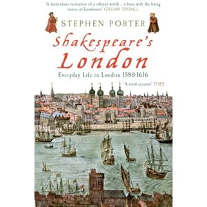 Porter, Stephen Shakespeare's London: Everyday Life in London 1580-1616 Porter, Stephen Shakespeare's London: Everyday Life in London 1580-1616