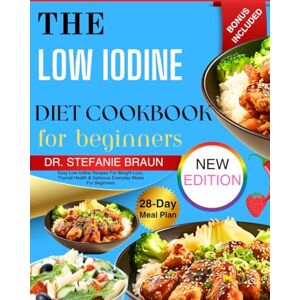 Braun The Low Iodine Diet Cookbook For Beginners: Easy Low-Iodine Recipes For Weight Loss, Thyroid Health & Delicious Everyday Meals For Beginners Braun The Low Iodine Diet Cookbook For Beginners: Easy Low-Iodine Recipes For Weight Loss, Thyroid Health & Delicious Everyday Meals For Beginners