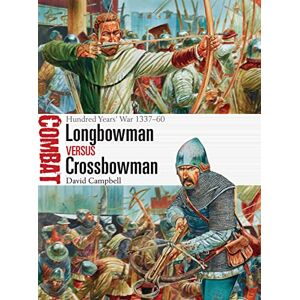 Campbell, David Longbowman vs Crossbowman: Hundred Years’ War 1337–60 (Combat) Campbell, David Longbowman vs Crossbowman: Hundred Years’ War 1337–60 (Combat)