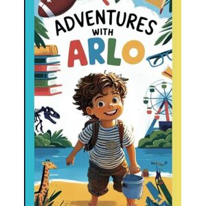 Alia, Tim Adventures with Arlo: Journeying Through Life's Little Moments Alia, Tim Adventures with Arlo: Journeying Through Life's Little Moments