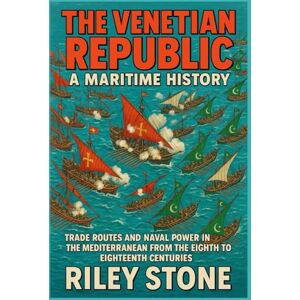 Stone, Riley THE VENETIAN REPUBLIC: A MARITIME HISTORY: Trade Routes and Naval Power in the Mediterranean from the Eighth to Eighteenth Centuries Stone, Riley THE VENETIAN REPUBLIC: A MARITIME HISTORY: Trade Routes and Naval Power in the Mediterranean from the Eighth to Eighteenth Centuries