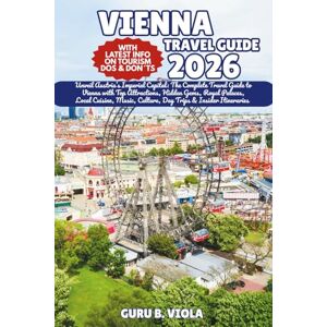 VIOLA, GURU B. VIENNA TRAVEL GUIDE 2026: Unveil Austria’s Imperial Capital: The Complete Travel Guide to Vienna with Top Attractions, Hidden Gems, Royal Palaces, ... Trips & Insider Itineraries (Safe Tour Home) VIOLA, GURU B. VIENNA TRAVEL GUIDE 2026: Unveil Austria’s Imperial Capital: The Complete Travel Guide to Vienna with Top Attractions, Hidden Gems, Royal Palaces, ... Trips & Insider Itineraries (Safe Tour Home)