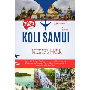 Slone, Lawrence A. KOLI SAMUI REISEFÜHRER 2025: Feiern Sie lokale Traditionen, erleben Sie spannende Abenteuer und schaffen Sie zeitlose Erinnerungen in tropischer Glückseligkeit Slone, Lawrence A. KOLI SAMUI REISEFÜHRER 2025: Feiern Sie lokale Traditionen, erleben Sie spannende Abenteuer und schaffen Sie zeitlose Erinnerungen in tropischer Glückseligkeit