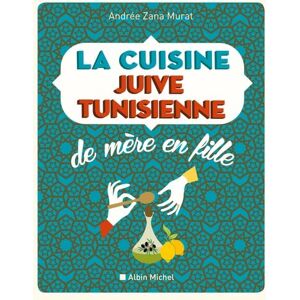 Zana Murat, Andrée La Cuisine juive tunisienne de mère en fille: 320 recettes Zana Murat, Andrée La Cuisine juive tunisienne de mère en fille: 320 recettes