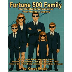 Ocupe, Casey Fortune 500 Family: The Relationship Business That Builds a Legacy: What if your family was your most important company—and you were the CEO? This is ... a legacy (Self-help, religion, how-to) Ocupe, Casey Fortune 500 Family: The Relationship Business That Builds a Legacy: What if your family was your most important company—and you were the CEO? This is ... a legacy (Self-help, religion, how-to)