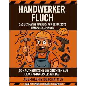 Lagowski, Michael HANDWERKER FLUCH: Das ultimative Malbuch für gestresste Handwerker 50+ authentische Geschichten aus dem Baustellenalltag zum Ausmalen und Durchatmen ... Malbücher für gestresste Arbeitnehmer) Lagowski, Michael HANDWERKER FLUCH: Das ultimative Malbuch für gestresste Handwerker 50+ authentische Geschichten aus dem Baustellenalltag zum Ausmalen und Durchatmen ... Malbücher für gestresste Arbeitnehmer)