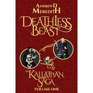 Meredith, Andrew D Deathless Beast: Kallattian Saga, Volume One: 1 Meredith, Andrew D Deathless Beast: Kallattian Saga, Volume One: 1